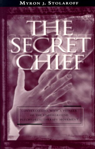 The Secret Chief: Conversations With a Pioneer of the Underground Psychedelic Therapy Movement