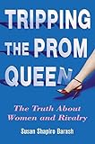 Tripping the Prom Queen: The Truth About Women and Rivalry