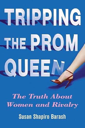 Tripping the Prom Queen: The Truth About Women and Rivalry