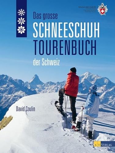Das grosse Schneeschuhtourenbuch der Schweiz: In Zus.-Arb. m.d. Schweizer Alpen-Club SAC