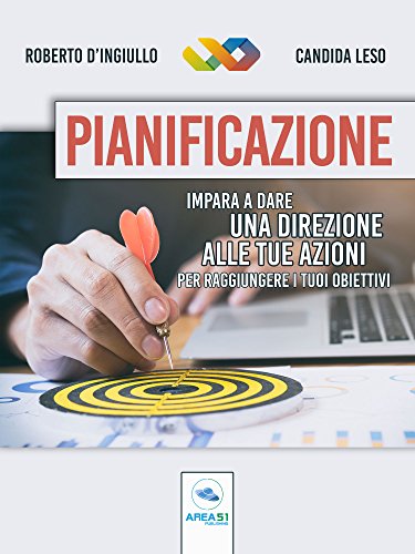 Pianificazione: Impara a dare una direzione alle tue azioni per raggiungere i tuoi obiettivi di [Roberto D’Ingiullo, Candida Leso]