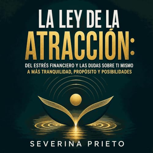 『La ley de la atracci&oacute;n: Del estr&eacute;s financiero y las dudas sobre ti mismo a m&aacute;s tranquilidad, prop&oacut