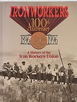 Ironworkers 100th Anniversary 1896-1996: A History of the Iron Workers Union B0012KGMH2 Book Cover