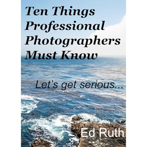 Ten Things Professional Photographers Must Know: Let&amp;rsquo;s get serious by Ed Ruth episode artwork