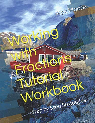 Working with Fractions Tutorial Workbook: Step by Step Strategies