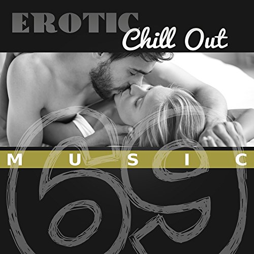 Erotic Chill Out Music 69 â€“ Sensual Music for Lovers, Sexy Chill, Fancy Games, Tantric Sex, Making Love, Sexy Night