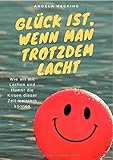 Cover: Glück ist, wenn man trotzdem lacht: Wie wir mit Lachen und Humor die Krisen dieser Zeit meistern können
