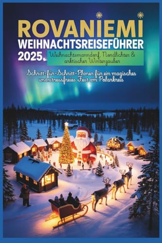 Rovaniemi Weihnachtsreiseführer 2025: Weihnachtsmanndorf, Nordlichter...