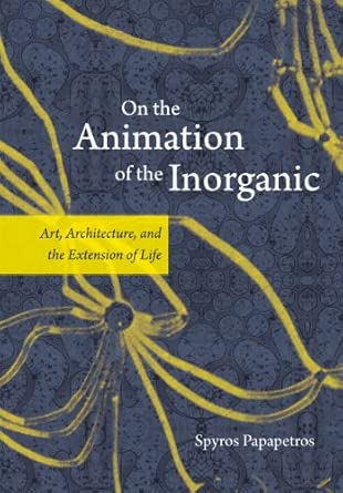 On the Animation of the Inorganic – Art, Architecture and the Extension of Life book cover