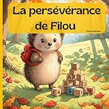 La persévérance de Filou: Une histoire pour enfants magnifiquement illustrée en couleurs pour apprendre le courage de ne jamais abandonner et la joie de réussir (3-8 ans).