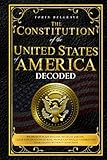 The Constitution of the United States of America, Decoded: A Comprehensive and Digestible Guide with Simple Explanations of the U.S. Constitution to Become an Informed Citizen Without Confusion