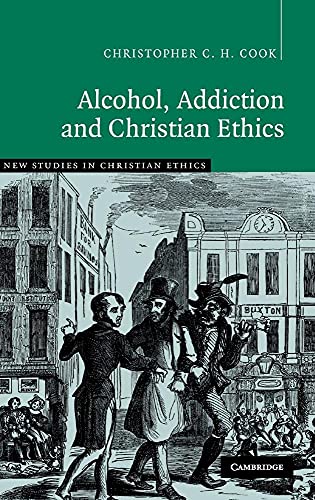 Alcohol, Addiction and Christian Ethics (New Studies in Christian Ethics, Series 27)