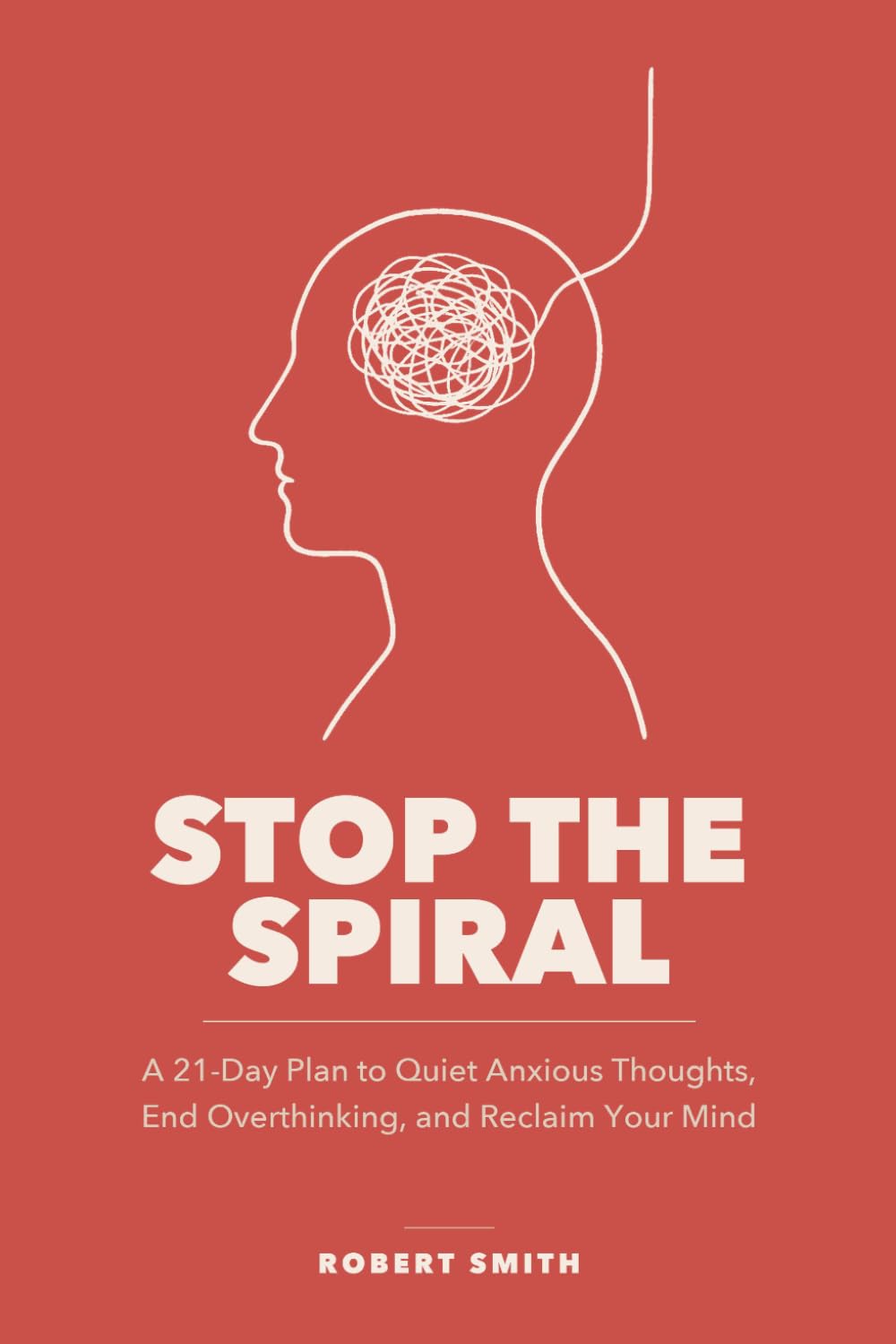 Stop the Spiral: A 21-Day Plan to Quiet Anxious Thoughts, End Overthinking, and Reclaim Your Mind
