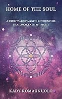 Home Of The Soul: A True Tale Of Mystic Encounters That Awakened My Spirit 1988736226 Book Cover