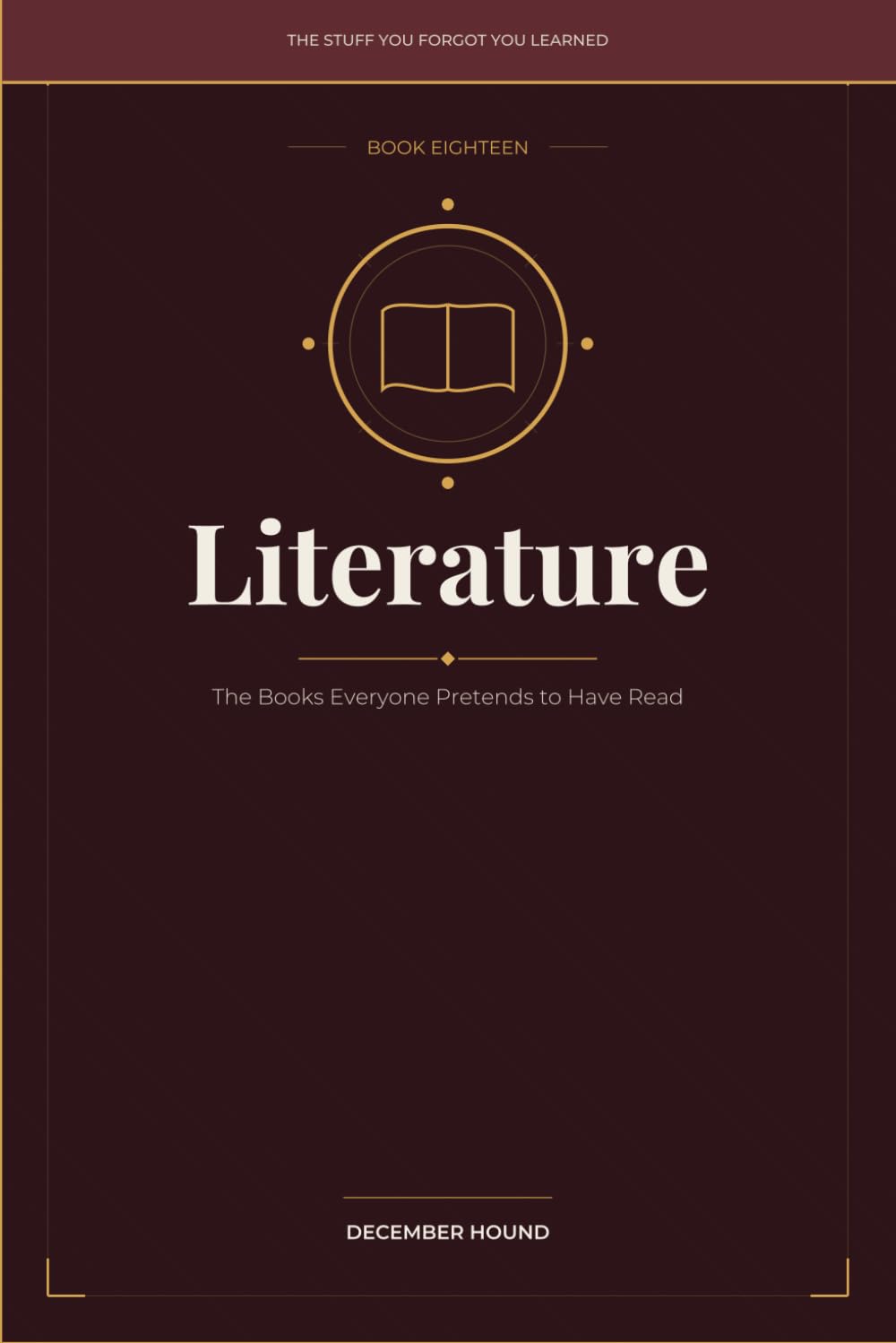 Literature: The Books Everyone Pretends to Have Read (THE STUFF YOU FORGOT YOU LEARNED)