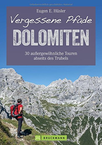 Wanderführer Dolomiten: Vergessene Pfade in den Dolomiten. 30 außergewöhnliche Touren in Südtiro Wanderführer Dolomiten: Vergessene Pfade in den Dolomiten. 30 außergewöhnliche Touren in Südtiro