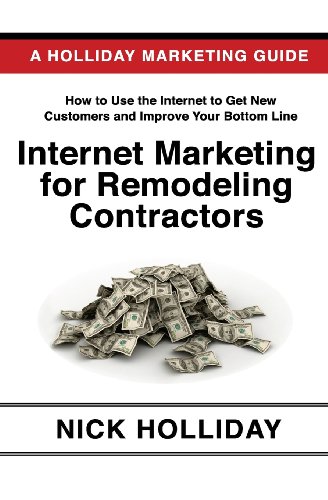 Internet Marketing for Remodeling Contractors: Advertising Your Kitchen, Bath, or Home Remodeling Business Online Using a Website, Google, Facebook, YouTube, Angie's List, LinkedIn, SEO, and More!