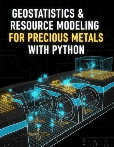 Geostatistics & Resource Modeling for Precious Metals With Python: Variography, kriging/co-kriging, conditional simulation, uncertainty ... Mining Engineering for Precious Metals)