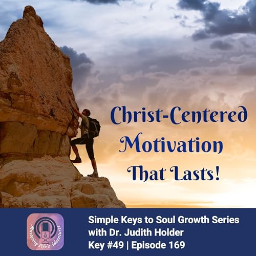 Key to Soul Progress #49: Unlock True Motivation Through A Christ-Centered Approach