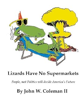 Lizards Have No Supermarkets (People, not Politics will decide America's Future)