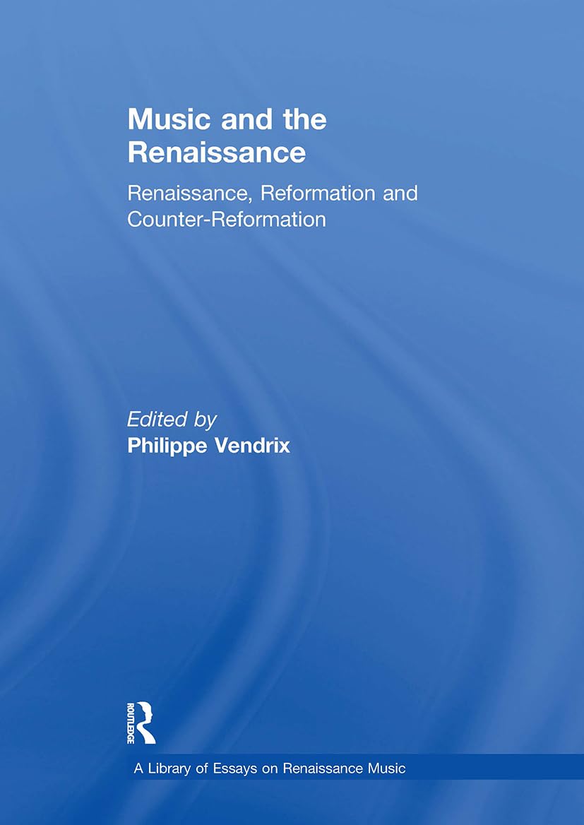 Music and the Renaissance: Renaissance, Reformation and Counter-Reformation (A Library of Essays on Renaissance Music)