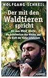 Der mit den Waldtieren spricht: Mit dem Woid Woife die Geheimnisse des Waldes und die Kraft der Natur entdecken - Inkl. 48-seitigem Farbteil mit 75 faszinierenden Tierfotos