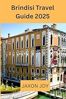 Brindisi Travel Guide 2025: Brindisi Uncovered: Explore the City's Rich History and Culture B0F6DCL68S Book Cover