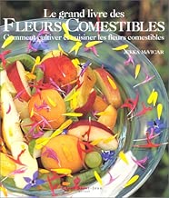Download Le Grand Livre des fleurs comestibles : Comment cultiver et cuisiner les fleurs comestibles PDF
