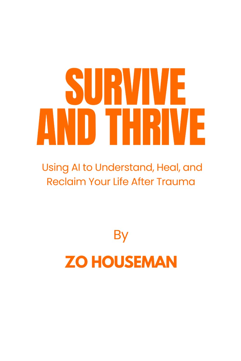 SURVIVE AND THRIVE: Using AI to Understand, Heal, and Reclaim Your Life After Trauma