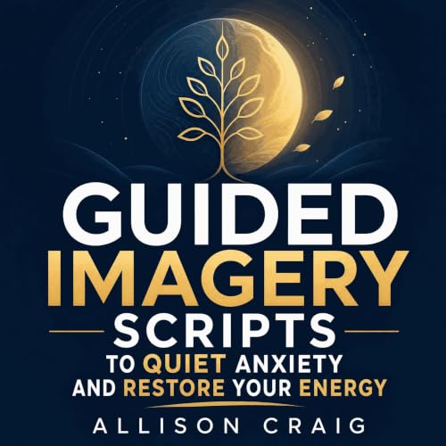 Guided Imagery Scripts to Quiet Anxiety and Restore Your Energy cover art