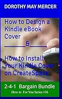 Bargain Bundle, "How to Design a Kindle Book Cover," and "How to Install Your Kindle Book Cover for Createspace: Two For One 1507507100 Book Cover