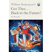 William Shakespeare's Get Thee Back to the Future!