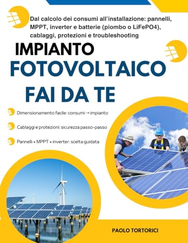 Impianto Fotovoltaico Fuori Rete fFai Da Te: Dal calcolo dei consumi all’installazione: pannelli, MPPT, inverter e batterie (piombo o LiFePO4), cablaggi, protezioni e troubleshooting