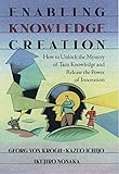 Enabling Knowledge Creation: How to Unlock the Mystery of Tacit Knowledge and Release the Power of Innovation (English Edition)
