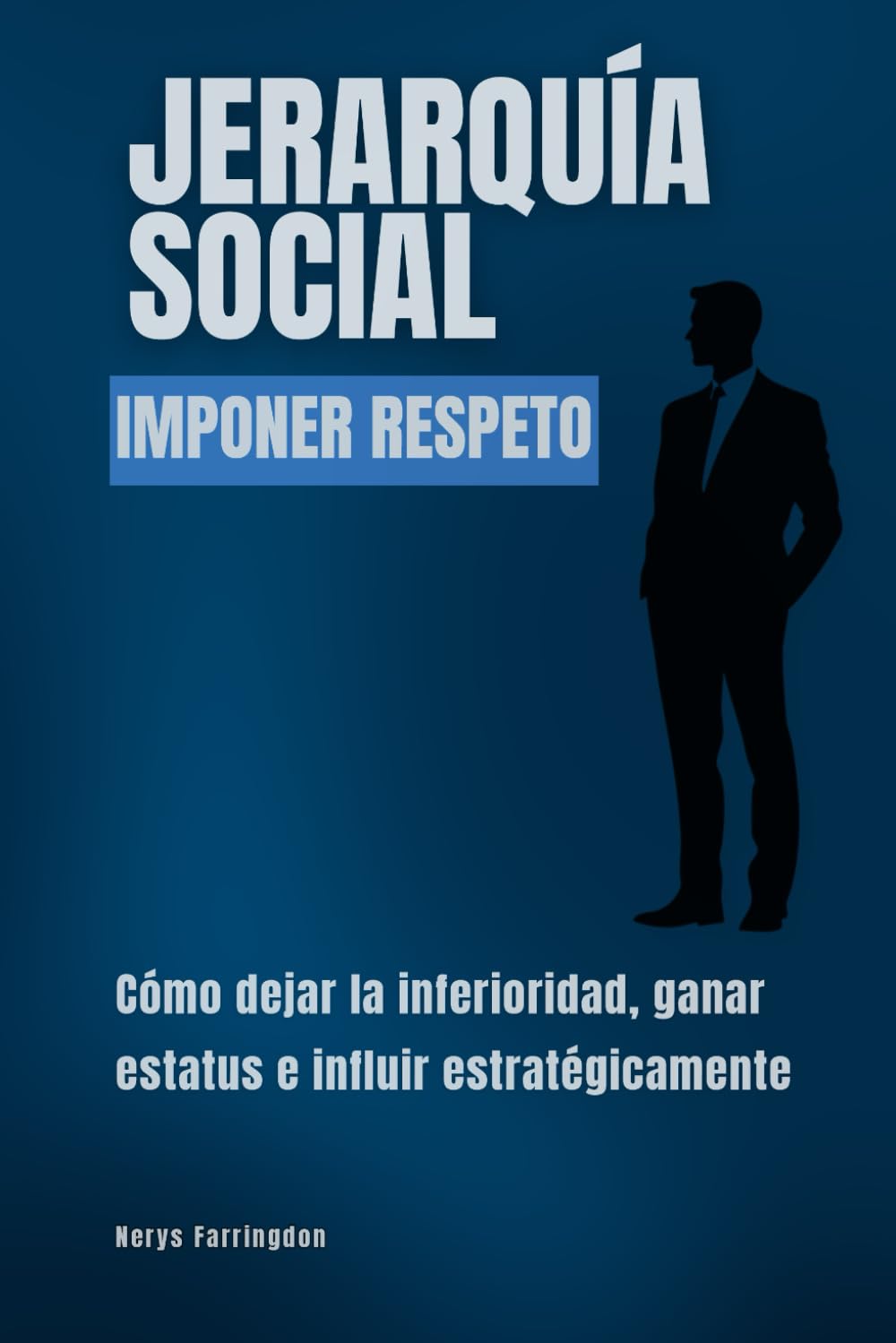 Jerarquía social. Imponer respeto: Cómo dejar la inferioridad, ganar estatus e influir estratégicamente