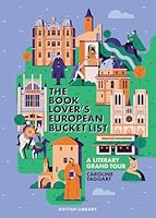 The European Book Lover's Bucket List: A Grand Tour of Literature 0712354948 Book Cover