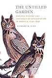 The Untilled Garden: Natural History and the Spirit of Conservation in America, 1740-1840 (Studies in Environment and History)