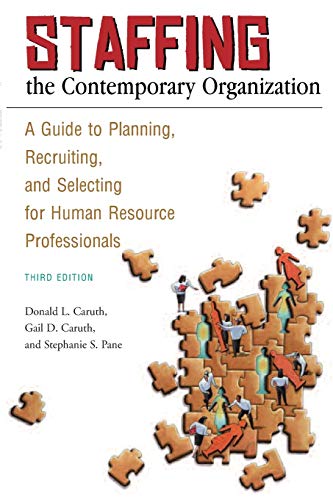 Staffing the Contemporary Organization: A Guide To Planning, Recruiting, And Selecting For Human Resource Professionals 