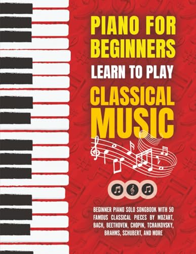 Piano for Beginners: Learn to Play Classical Music - Beginner Piano Solo Songbook with 50 Famous Classical Pieces by Mozart, Bach, Beethoven, Chopin, ... and more (My First Piano Sheet Music Books)