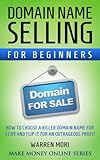 Domain name selling for beginners: How to choose a killer domain name for $1.99 and flip it for an outrageous profit