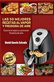  Cocina al Vapor y cocina en Freidora de Aire: Las 50 mejores recetas para cocinar al vapor y en freidora de aire - simples, deliciosas y rápidas- 2 LIROS EN 1