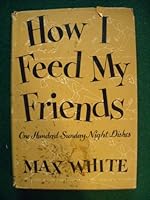 How I feed my friends;: One hundred Sunday night dishes, B0007E1RII Book Cover