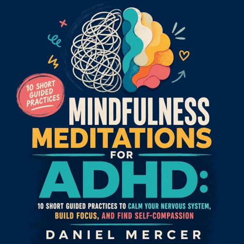 Couverture de Mindfulness Meditations for ADHD: 10 Short Guided Practices to Calm Your Nervous System, Build Focus, and Find 