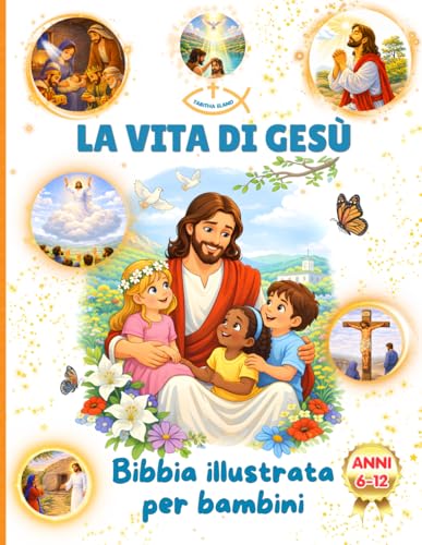 LA VITA DI GESÙ - BIBBIA ILLUSTRATA PER BAMBINI 6-12 ANNI: 48 Storie del Vangelo raccontate ai più piccoli con Fede, Amore e Speranza