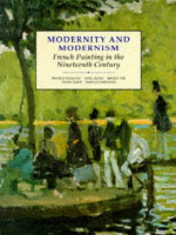Modernity and Modernism: French Painting in the Nineteenth Century (Modern Art Practices and Debates Modernity and Modernism: French Painting in the Nineteenth Century (Modern Art Practices and Debates