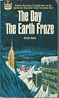 The Day The Earth Froze - Mankind Was Facing A Terrible New Ice Age And No One Knew How To Halt The Deadly Event B000Q33L02 Book Cover