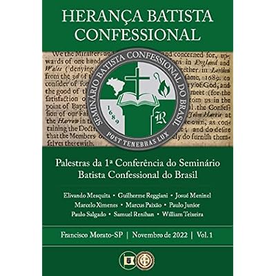 Heran&ccedil;a Batista Confessional: Palestras da 1&ordf; Confer&ecirc;ncia do Semin&aacute;rio Batista Confessional do Brasil - Deus e o seu Povo
