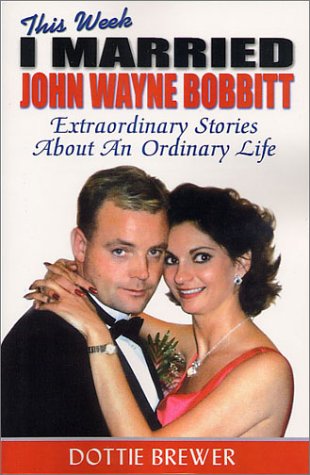THIS WEEK I MARRIED JOHN WAYNE BOBBITT: EXTRAORDINARY By Dottie Brewer