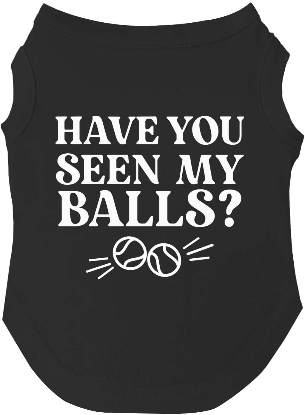 Have You Seen My Balls? Dog Tee Shirt Sizes for Puppies, Toys, and Large Breeds (Black, Medium 1072)