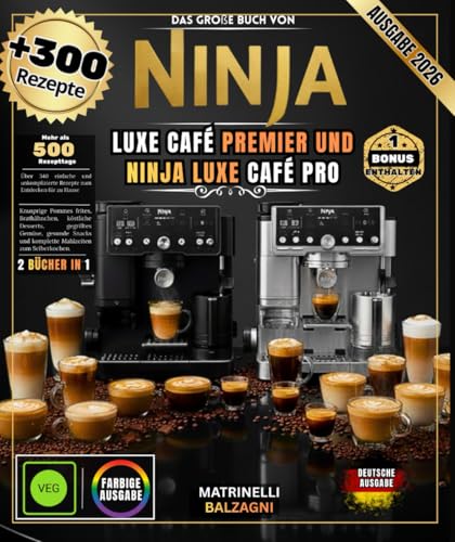 DAS GROSSE BUCH VON NINJA LUXE CAFE PREMIER & NINJA LUXE CAFE PRO: Über 300 Rezepte: Perfekter Espresso, cremiger Cappuccino, professionelle Latte Art, außergewöhnlicher Cold Brew und vieles mehr
